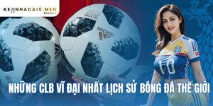 Những Clb Vĩ Đại Nhất Lịch Sử Bóng Đá Thế Giới