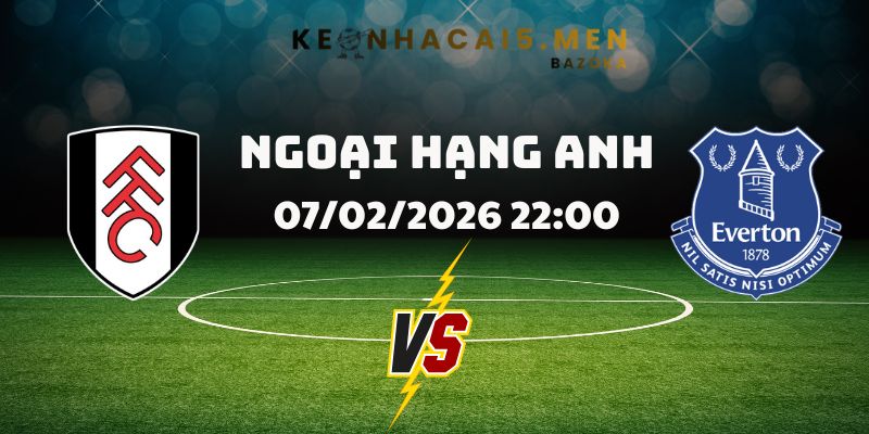 Soi Kèo Fulham Vs Everton Ngày 07/02/2026 22:00